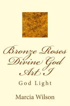 Paperback Bronze Roses Divine God Art I: God Light Book