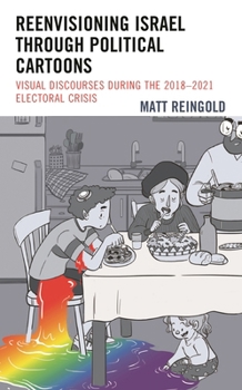 Hardcover Reenvisioning Israel through Political Cartoons: Visual Discourses During the 2018-2021 Electoral Crisis Book