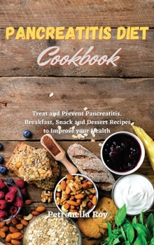 Pancreatitis Diet Cookbook: Treat and Prevent Pancreatitis. Breakfast, Snack, and Dessert Recipes to Improve your Health
