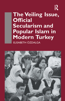 Hardcover The Veiling Issue, Official Secularism and Popular Islam in Modern Turkey Book