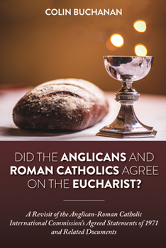 Paperback Did the Anglicans and Roman Catholics Agree on the Eucharist?: A Revisit of the Anglican-Roman Catholic International Commission's Agreed Statements o Book
