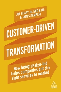 Paperback Customer-Driven Transformation: How Being Design-Led Helps Companies Get the Right Services to Market Book