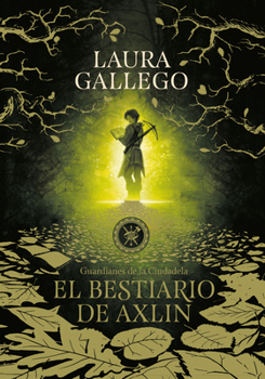 El bestiario de Axlin - Book #1 of the Guardianes de la Ciudadela