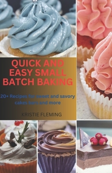 Paperback Quick and Easy Small Batch Baking: 20+ recipes for sweet and savory cakes, bars and more Book