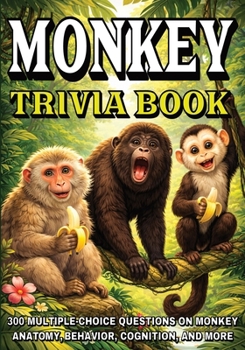 Paperback Monkey Trivia Book: 300 Multiple-Choice Questions on Monkey Anatomy, Behavior, Cognition, and More - With Answers and Explanations Book