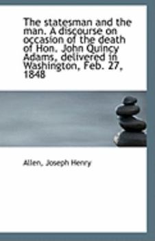 Paperback The Statesman and the Man. a Discourse on Occasion of the Death of Hon. John Quincy Adams, Delivered Book