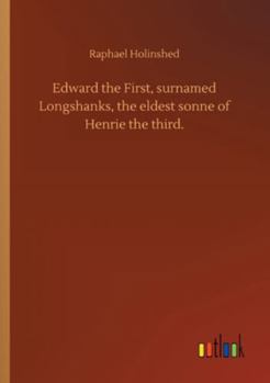 Paperback Edward the First, surnamed Longshanks, the eldest sonne of Henrie the third. Book