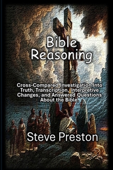 Paperback Bible Reasoning: Cross-Compared Investigation Into Truth, Lost, Transcription, Interpretive Changes, and Answered Questions About the Bible. Book