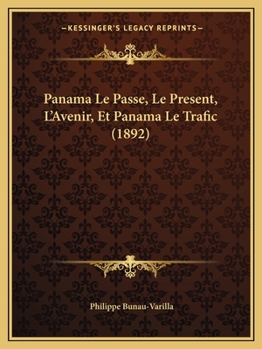 Paperback Panama Le Passe, Le Present, L'Avenir, Et Panama Le Trafic (1892) [French] Book