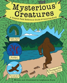 Paperback Mysterious Creatures: A Cryptid Coloring Book and Field Reference Guide Including Sasquatch (Bigfoot) and the Loch Ness Monster Book