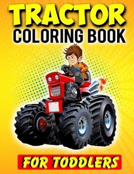 Tractor Coloring Book For Toddlers: Gifts For Hobby Farmers | 35 Big, Simple and Unique Tractor Images Perfect For Beginners: Ages 2-4,4-8,8-12 (8.5 x 11 Inches)