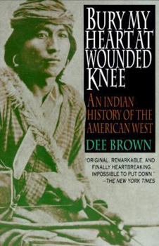 Bury My Heart at Wounded Knee: An Indian History of the American West