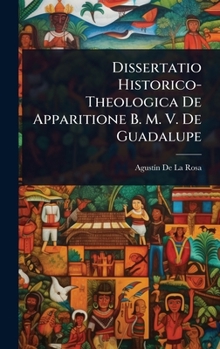 Hardcover Dissertatio Historico-Theologica De Apparitione B. M. V. De Guadalupe [Latin] Book
