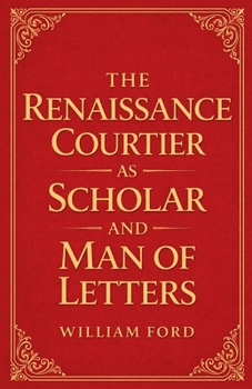 Paperback The Renaissance Courtier as Scholar and Man of Letters Book