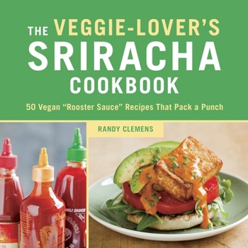 Hardcover The Veggie-Lover's Sriracha Cookbook: 50 Vegan Rooster Sauce Recipes That Pack a Punch Book