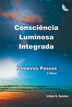 Consci ncia Luminosa Integrada - Primeiros Passos (Portuguese Edition)