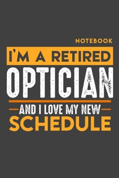 Notebook OPTICIAN: I'm a retired OPTICIAN and I love my new Schedule - 120 blank Pages - 6" x 9" - Retirement Journal