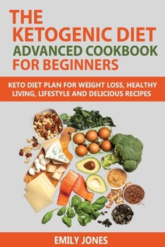 Paperback The Ketogenic Diet Advanced Cookbook for Beginners: Keto Diet Plan for Weightloss, Healthy Living, Lifestyle and Delicious Recipes Book