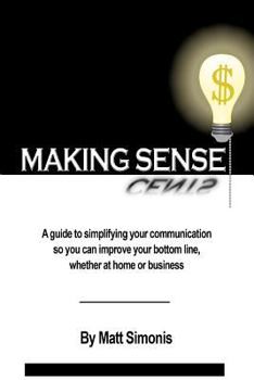 Paperback Making Sense: A guide to simplifying your communication so you can improve your bottom line, whether at home or business Book