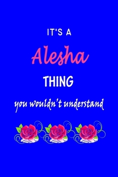 It's A  Alesha  Thing You Wouldn't Understand: Alesha  First Name Personalized Journal 6x9 Notebook, Wide Ruled (Lined) blank pages Funny  Cover for Girls and Women with Pink Name, Roses, on Blue