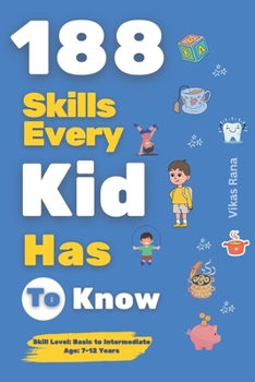 Paperback 188 Skills Every Kid Has to Know: Essential Life Skills for Smart, Confident, and Happy Kids: Age 7-12 Years Book