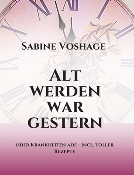 Paperback Alt werden war gestern: oder Krankheiten ade - incl. toller Rezepte [German] Book