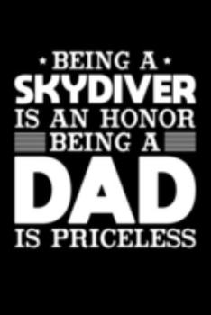 Being A Skydiver Is An Honor Being A Dad Is Priceless: Birthday, Retirement, Appreciation, Fathers Day Special Gift, Lined Notebook, 6 x 9 , 120 Pages