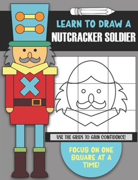 Paperback Learn To Draw a Nutcracker Solider: Use the Guidelines to Gain Confidence- Focus on One Square at a Time! Book