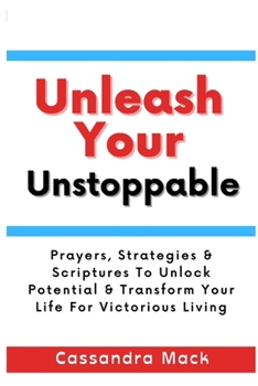 Paperback Unleash Your Unstoppable: Prayers, Strategies & Scriptures To Unlock Potential & Transform Your Life for Victorious Living Book