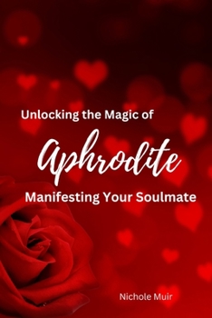 Unlocking the Magic of Aphrodite: Manifesting Your Soulmate