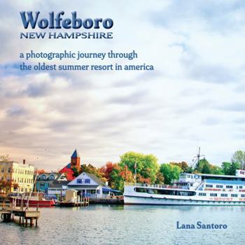 Hardcover A Photographic Journey Through Wolfeboro: Wolfeboro the Oldest Summer Resort in America Book