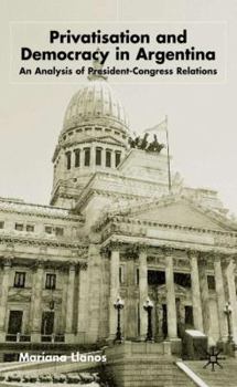 Hardcover Privatization and Democracy in Argentina: An Analysis of President-Congress Relations Book