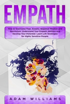 Paperback Empath: How to Overcome Fear, Anxiety, Negative Mindset and Narcissism. Understand Your Empath Abilities and Develop Your Pote Book