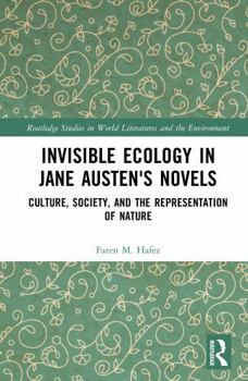 Invisible Ecology in Jane Austen's Novels: Culture, Society, and the Representation of Nature (Routledge Studies in World Literatures and the Environment)