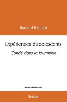 Expériences d'adolescents: Condé dans la tourmente (French Edition)