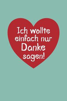 Ich wollte einfach nur Danke sagen!: Praktischer Wochenplaner für ein ganzes Jahr - 15x23cm (ca. DIN A5) (German Edition)