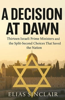 Paperback A Decision at Dawn: Thirteen Israeli Prime Ministers and the Split-Second Choices That Saved the Nation Book