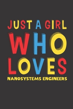 Just A Girl Who Loves Nanosystems Engineers: A Nice Gift Idea For Nanosystems Engineers Lovers Girl Women Lined Journal Notebook 6x9 120 Pages
