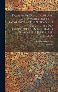 Hardcover Dominicus Gundisalvi und sein psychologisches Compendium. Ein Beitrag zur Geschichte der philosophischen Litteratur bei Arabern, Juden und Christen: 1 [German] Book