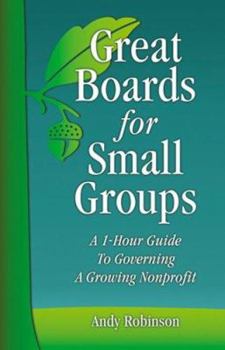 Paperback Great Boards for Small Groups: A 1-Hour Guide to Governing a Growing Nonprofit Book