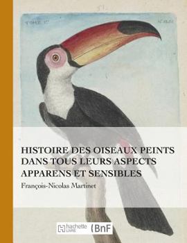 Paperback Histoire Des Oiseaux Peints Dans Tous Leurs Aspects Apparens Et Sensibles [French] Book