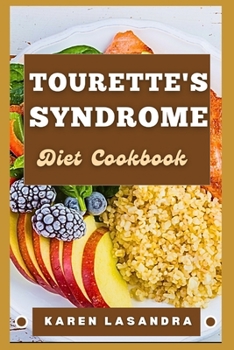 Tourette's Syndrome Diet Cookbook: Illustrated Guide To Disease-Specific Nutrition, Recipes, Substitutions, Allergy-Friendly Options, Meal Planning, P
