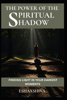 The Power of the Spiritual Shadow: Finding Light in Your Darkest Moments