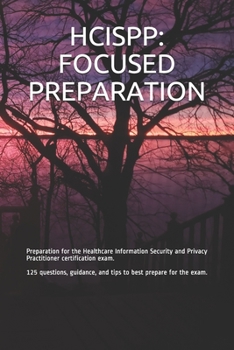 Paperback Hcispp: FOCUSED PREPARATION: Preparation for the Healthcare Information Security and Privacy Practitioner certification exam. Book