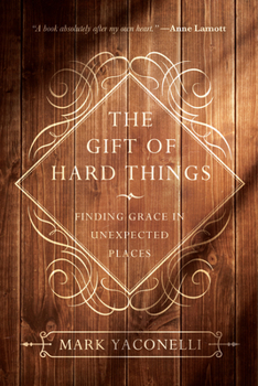 Paperback The Gift of Hard Things: Finding Grace in Unexpected Places Book