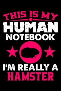 This Is My Human Notebook I'm Really a Hamster: Lined Notebook Journal/Diary | 120 Pages (6 x 9 inches) | Perfect Gift Idea for Hamster Lover