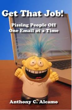 Paperback Get That Job!: Pissing People Off One Email at a Time Book