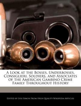 Paperback A Look at the Bosses, Underbosses, Consiglieri, Soldiers, and Associates of the American Gambino Crime Family Throughout History Book