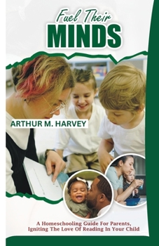 Fuel Their Minds: A Homeschooling Guide for Parents, Igniting the Love of Reading in Your Child