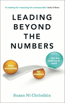 Paperback Leading Beyond the Numbers: How Accounting for Emotions Tips the Balance at Work Book